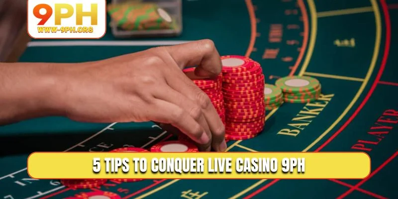 5 tips to conquer Live Casino 9PH