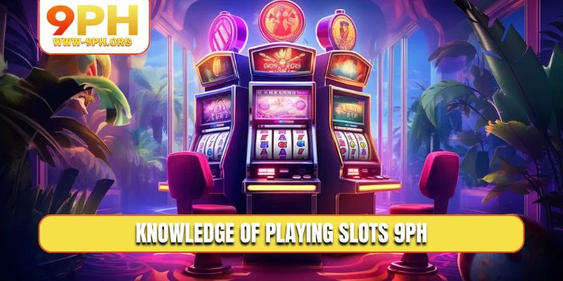 Knowledge of playing slots 9PH