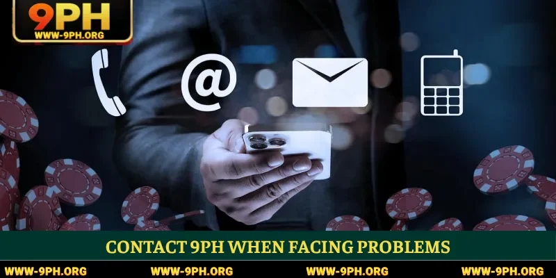 Contact 9PH when facing problems