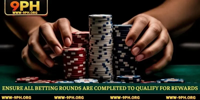 Ensure all betting rounds are completed to qualify for rewards